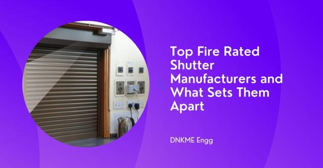 Top Fire Rated Shutter Manufacturers and What Sets Them Apart